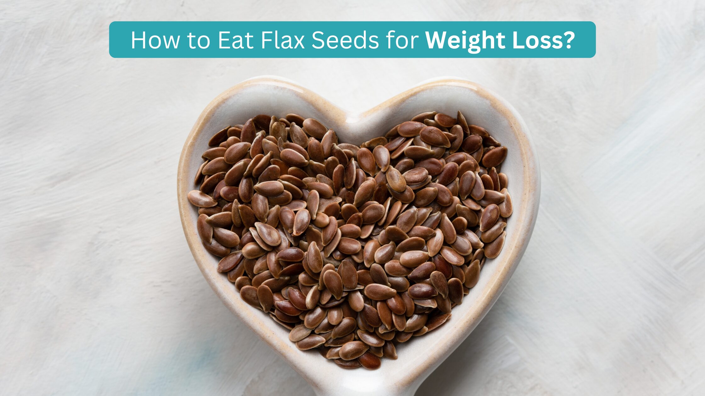How to Eat Flax Seeds for Weight Loss?