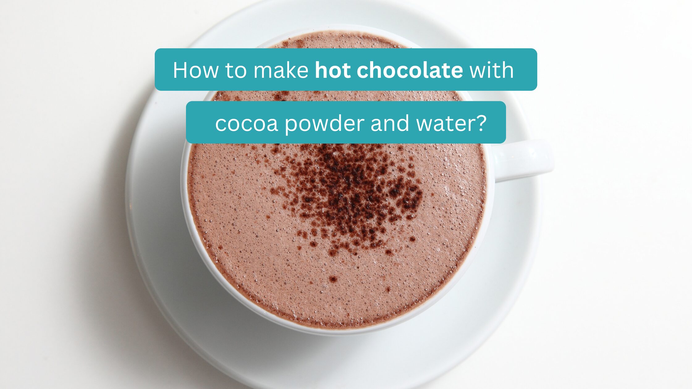 How to make hot chocolate with cocoa powder and water?